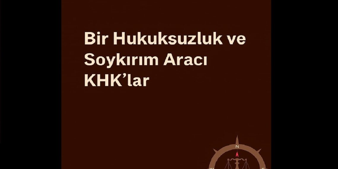 Bir Hukuksuzluk ve Soykırım Aracı Olarak: KHK’lar